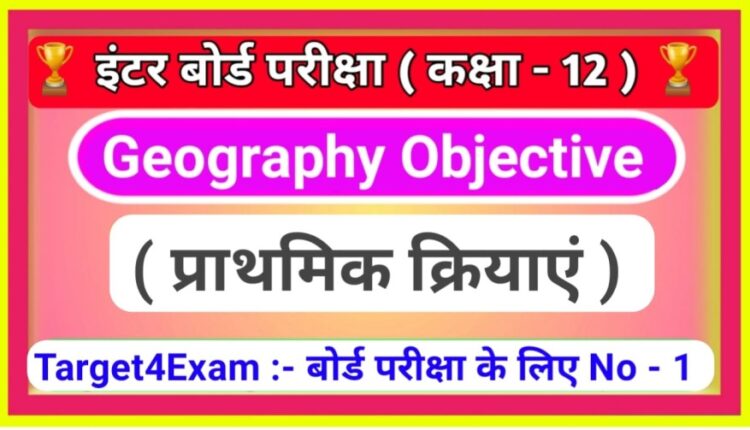 Geography Class 12th प्राथमिक क्रियाएं Objective Question Paper pdf 2023